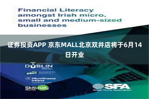 证券投资APP 京东MALL北京双井店将于6月14日开业